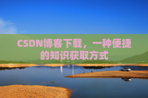 CSDN博客下载，一种便捷的知识获取方式